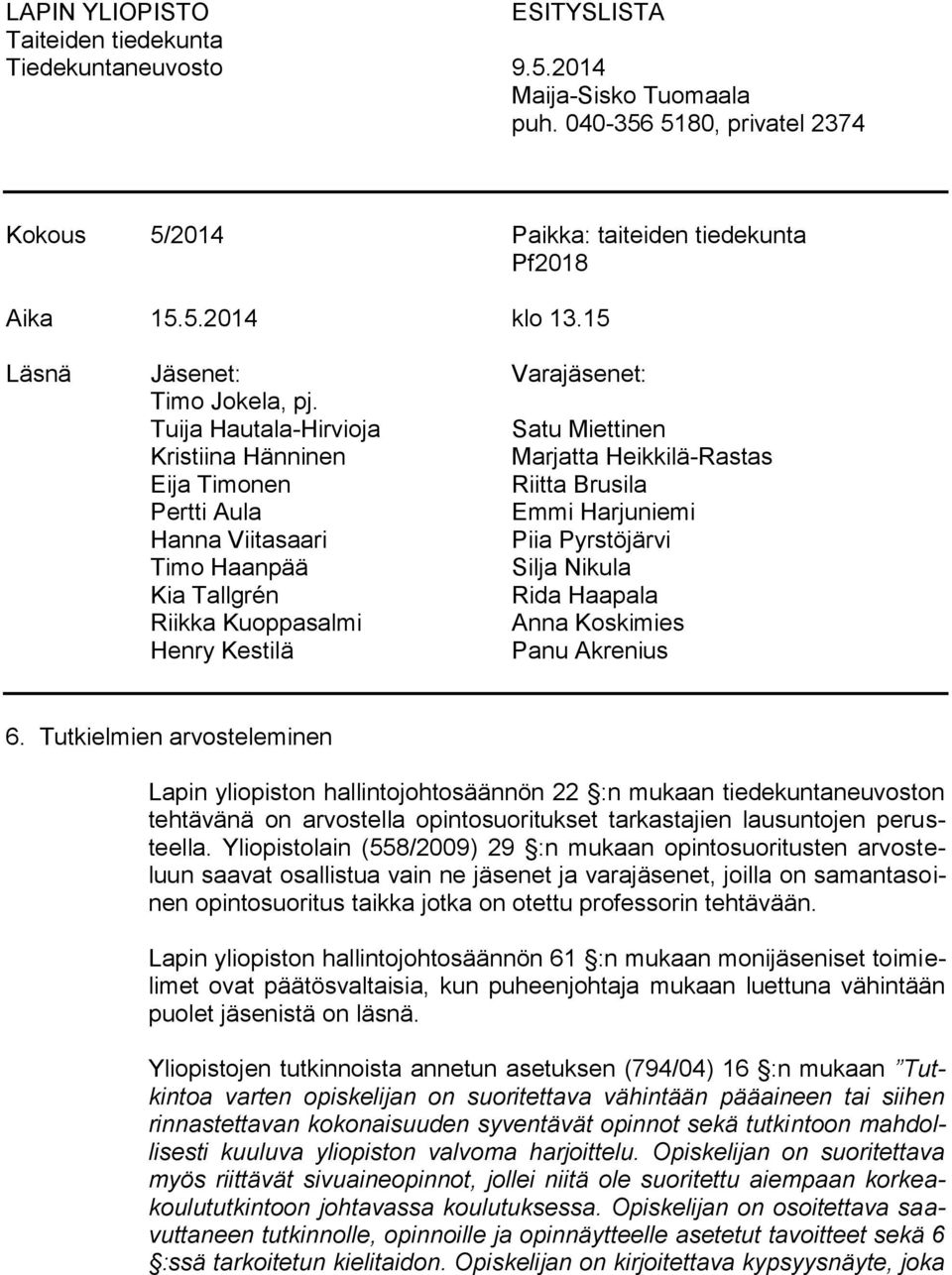 Tuija Hautala-Hirvioja Satu Miettinen Kristiina Hänninen Marjatta Heikkilä-Rastas Eija Timonen Riitta Brusila Pertti Aula Emmi Harjuniemi Hanna Viitasaari Piia Pyrstöjärvi Timo Haanpää Silja Nikula