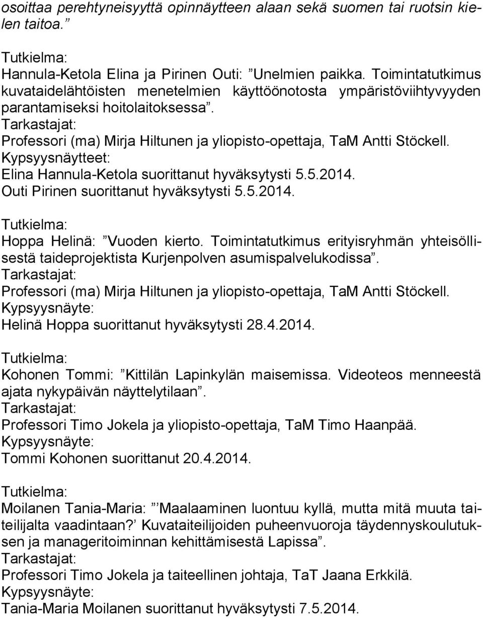 Kypsyysnäytteet: Elina Hannula-Ketola suorittanut hyväksytysti 5.5.2014. Outi Pirinen suorittanut hyväksytysti 5.5.2014. Hoppa Helinä: Vuoden kierto.