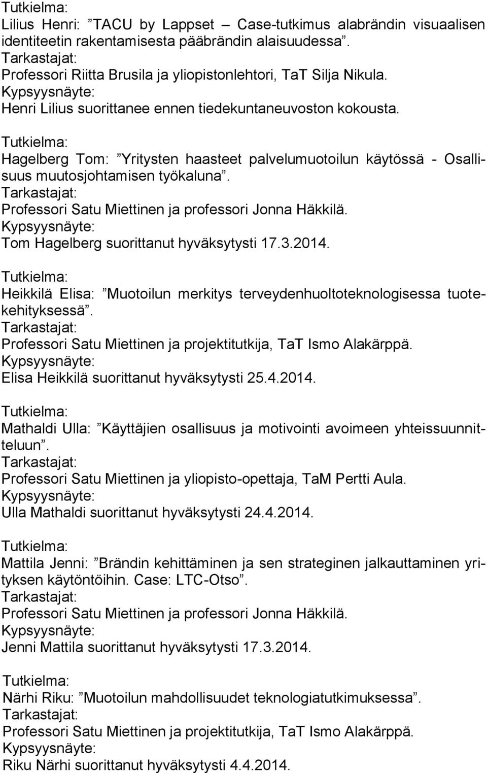 Professori Satu Miettinen ja professori Jonna Häkkilä. Tom Hagelberg suorittanut hyväksytysti 17.3.2014. Heikkilä Elisa: Muotoilun merkitys terveydenhuoltoteknologisessa tuotekehityksessä.