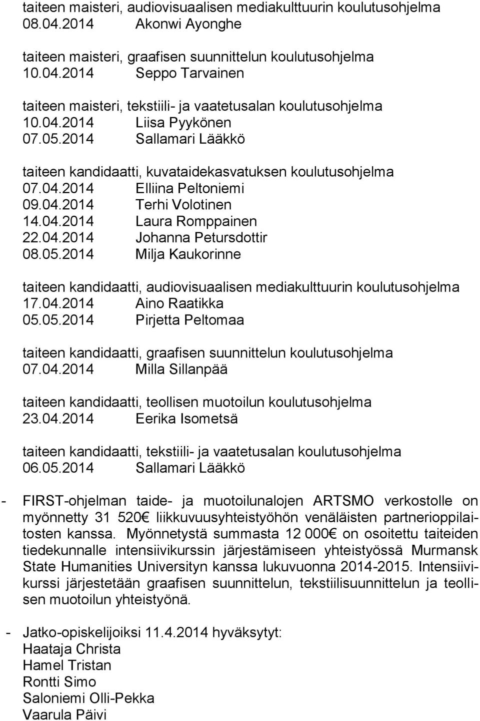 05.2014 Milja Kaukorinne taiteen kandidaatti, audiovisuaalisen mediakulttuurin koulutusohjelma 17.04.2014 Aino Raatikka 05.05.2014 Pirjetta Peltomaa taiteen kandidaatti, graafisen suunnittelun koulutusohjelma 07.