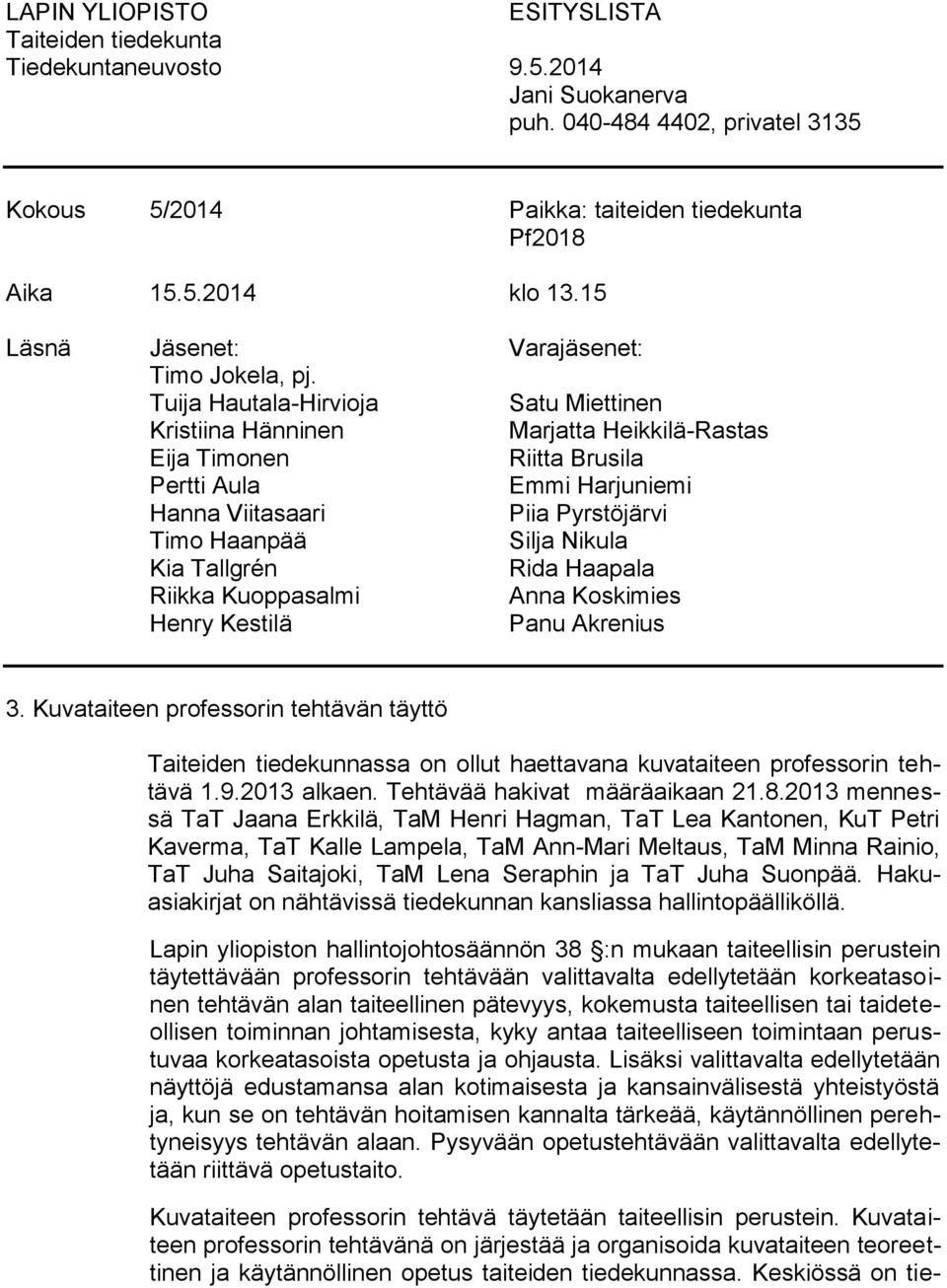 Tuija Hautala-Hirvioja Satu Miettinen Kristiina Hänninen Marjatta Heikkilä-Rastas Eija Timonen Riitta Brusila Pertti Aula Emmi Harjuniemi Hanna Viitasaari Piia Pyrstöjärvi Timo Haanpää Silja Nikula