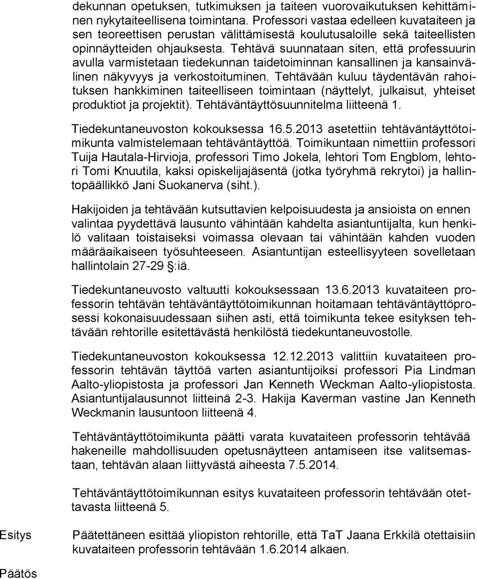 Tehtävä suunnataan siten, että professuurin avulla varmistetaan tiedekunnan taidetoiminnan kansallinen ja kansainvälinen näkyvyys ja verkostoituminen.