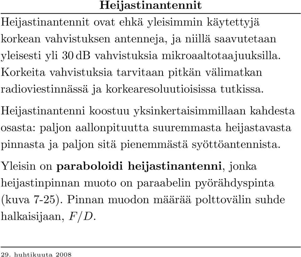 Heijastinantenni koostuu yksinkertaisimmillaan kahdesta osasta: paljon aallonpituutta suuremmasta heijastavasta pinnasta ja paljon sitä pienemmästä