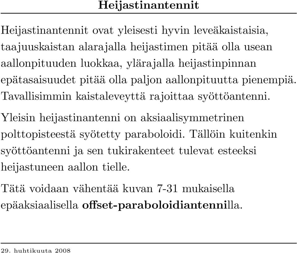 Tavallisimmin kaistaleveyttä rajoittaa syöttöantenni. Yleisin heijastinantenni on aksiaalisymmetrinen polttopisteestä syötetty paraboloidi.