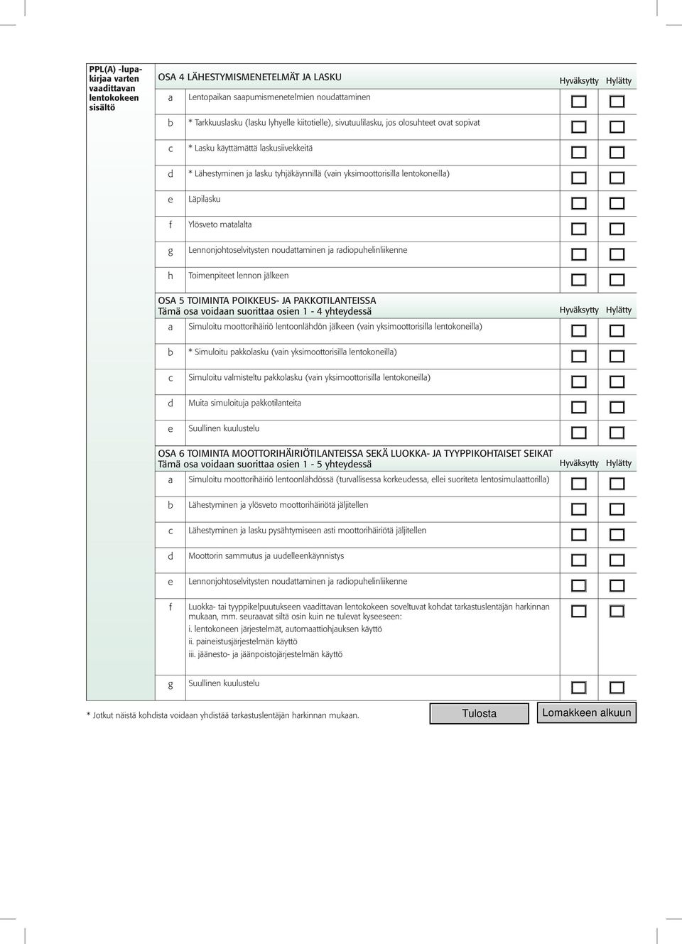 POIKKEUS- J PKKOTILNTEISS Tämä os voin suoritt osin 1-4 ytyssä Simuloitu moottoriäiriö lntoonläön jälkn (vin yksimoottorisill lntokonill) * Simuloitu pkkolsku (vin yksimoottorisill lntokonill)