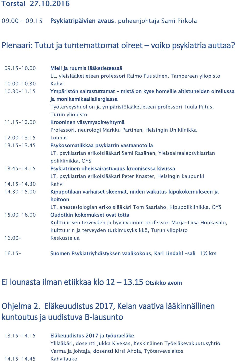 15 Ympäristön sairastuttamat mistä on kyse homeille altistuneiden oireilussa ja monikemikaaliallergiassa Työterveyshuollon ja ympäristölääketieteen professori Tuula Putus, Turun yliopisto 11.15-12.