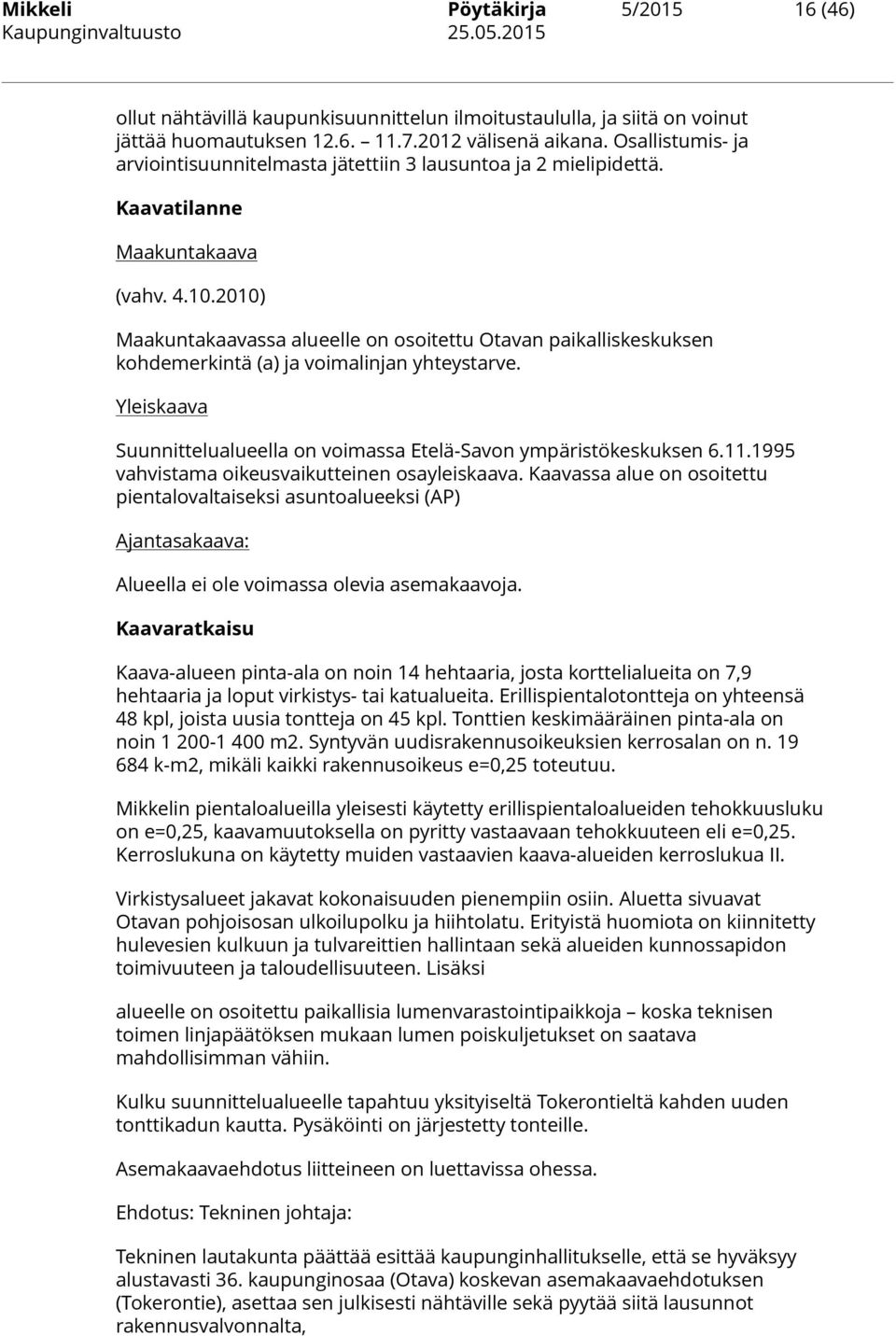 2010) Maakuntakaavassa alueelle on osoitettu Otavan paikalliskeskuksen kohdemerkintä (a) ja voimalinjan yhteystarve. Yleiskaava Suunnittelualueella on voimassa Etelä-Savon ympäristökeskuksen 6.11.