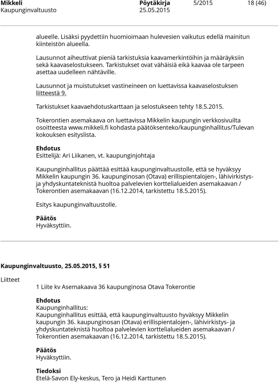 Lausunnot ja muistutukset vastineineen on luettavissa kaavaselostuksen liitteestä 9. Tarkistukset kaavaehdotuskarttaan ja selostukseen tehty 18.5.2015.