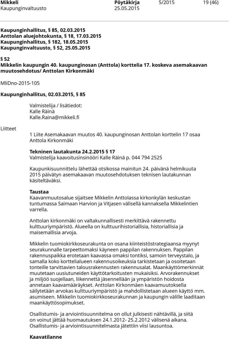 Raina@mikkeli.fi Liitteet 1 Liite Asemakaavan muutos 40. kaupunginosan Anttolan korttelin 17 osaa Anttola Kirkonmäki Tekninen lautakunta 24.2.2015 17 Valmistelija kaavoitusinsinööri Kalle Räinä p.