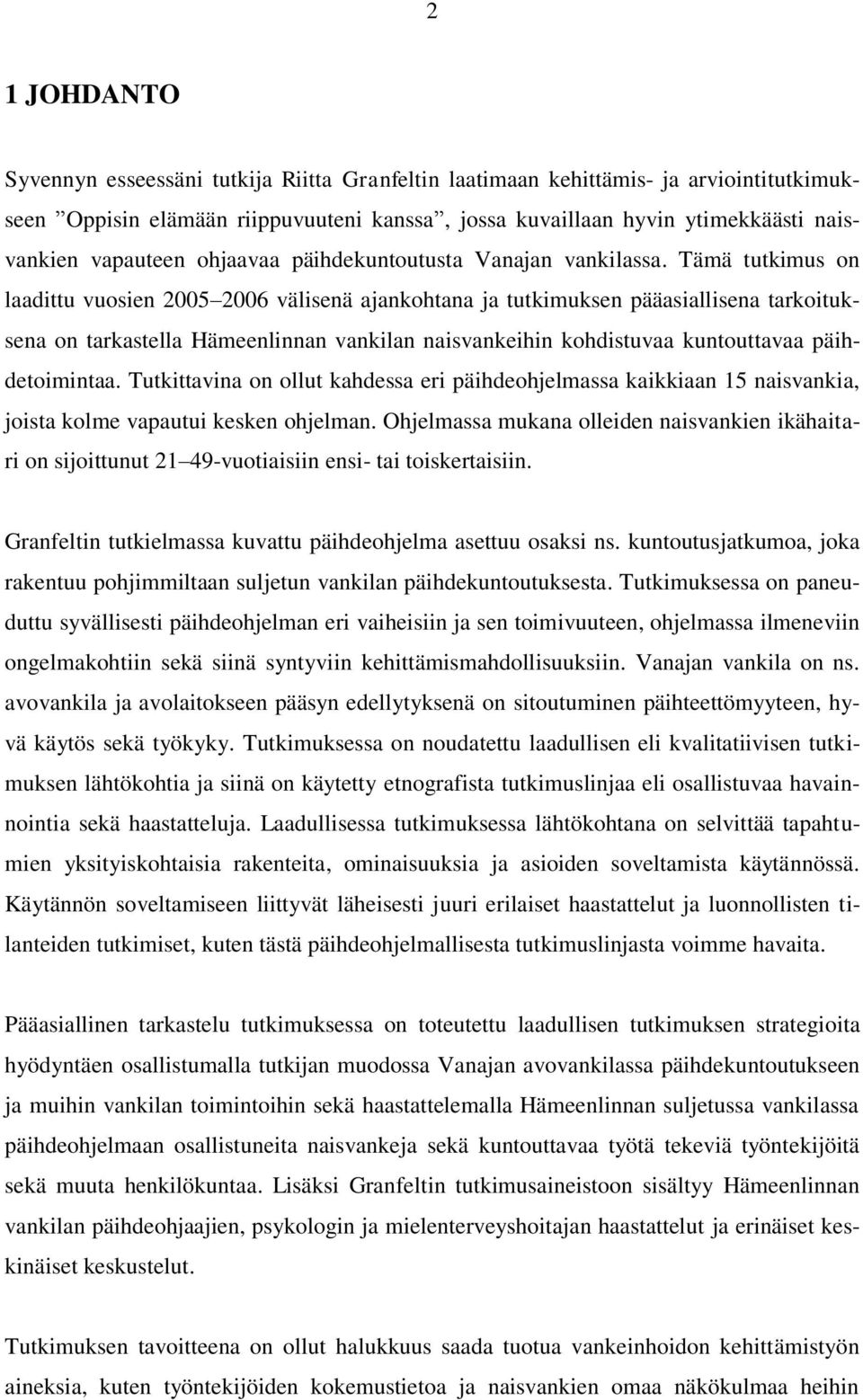 Tämä tutkimus on laadittu vuosien 2005 2006 välisenä ajankohtana ja tutkimuksen pääasiallisena tarkoituksena on tarkastella Hämeenlinnan vankilan naisvankeihin kohdistuvaa kuntouttavaa