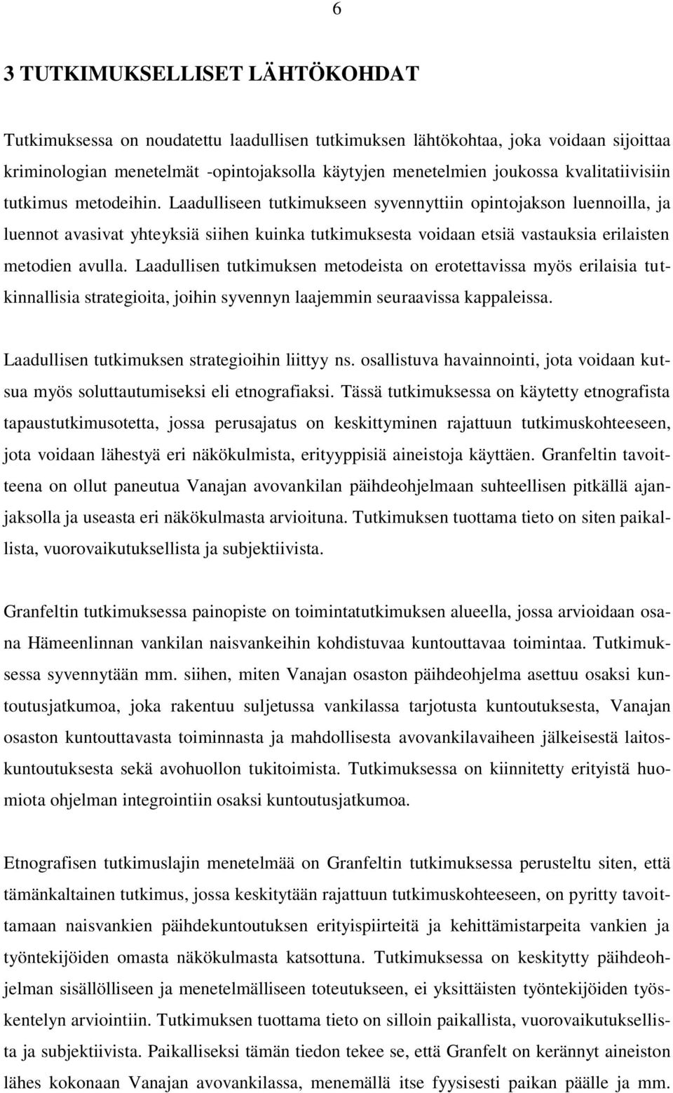 Laadulliseen tutkimukseen syvennyttiin opintojakson luennoilla, ja luennot avasivat yhteyksiä siihen kuinka tutkimuksesta voidaan etsiä vastauksia erilaisten metodien avulla.