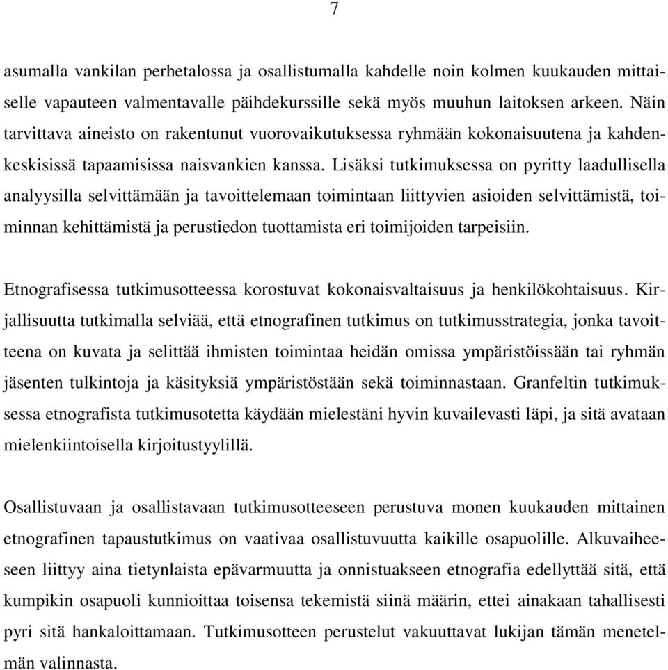 Lisäksi tutkimuksessa on pyritty laadullisella analyysilla selvittämään ja tavoittelemaan toimintaan liittyvien asioiden selvittämistä, toiminnan kehittämistä ja perustiedon tuottamista eri