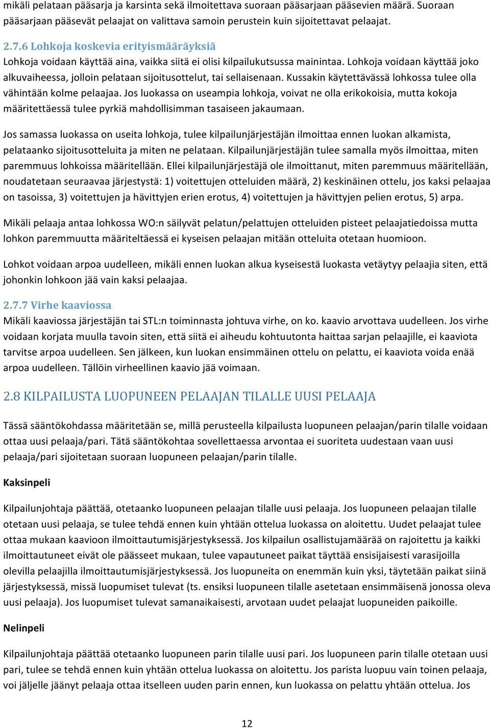 Lohkoja voidaan käyttää joko alkuvaiheessa, jolloin pelataan sijoitusottelut, tai sellaisenaan. Kussakin käytettävässä lohkossa tulee olla vähintään kolme pelaajaa.