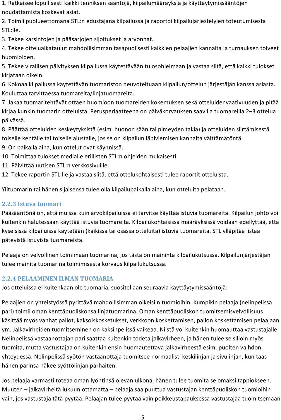 Tekee otteluaikataulut mahdollisimman tasapuolisesti kaikkien pelaajien kannalta ja turnauksen toiveet huomioiden. 5.