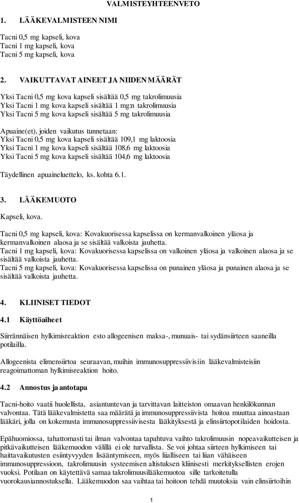 takrolimuusia Apuaine(et), joiden vaikutus tunnetaan: Yksi Tacni 0,5 mg kova kapseli sisältää 109,1 mg laktoosia Yksi Tacni 1 mg kova kapseli sisältää 108,6 mg laktoosia Yksi Tacni 5 mg kova kapseli