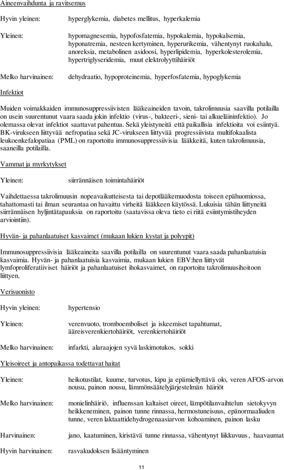 Infektiot Muiden voimakkaiden immunosuppressiivisten lääkeaineiden tavoin, takrolimuusia saavilla potilailla on usein suurentunut vaara saada jokin infektio (virus-, bakteeri-, sieni- tai