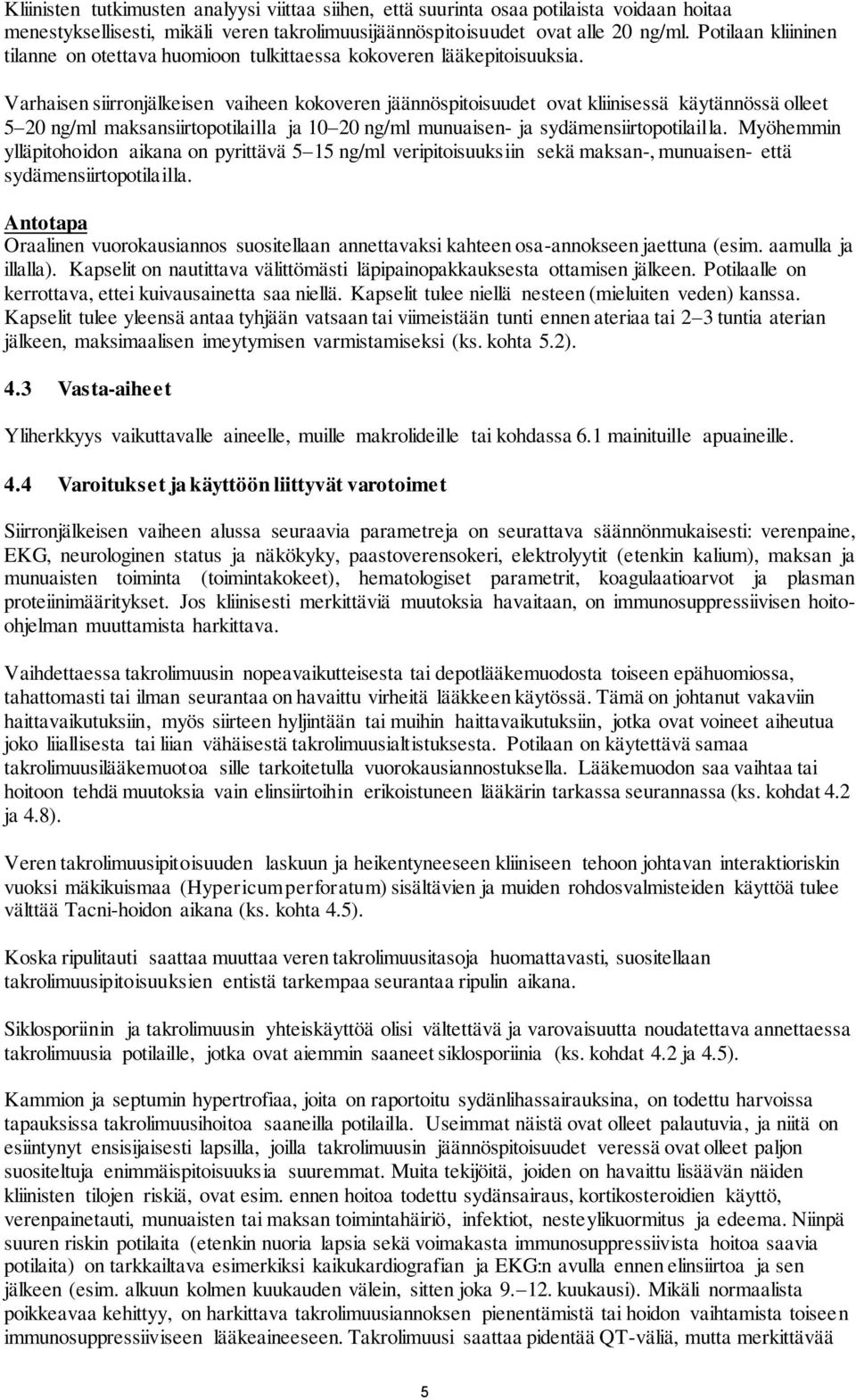 Varhaisen siirronjälkeisen vaiheen kokoveren jäännöspitoisuudet ovat kliinisessä käytännössä olleet 5 20 ng/ml maksansiirtopotilailla ja 10 20 ng/ml munuaisen- ja sydämensiirtopotilailla.