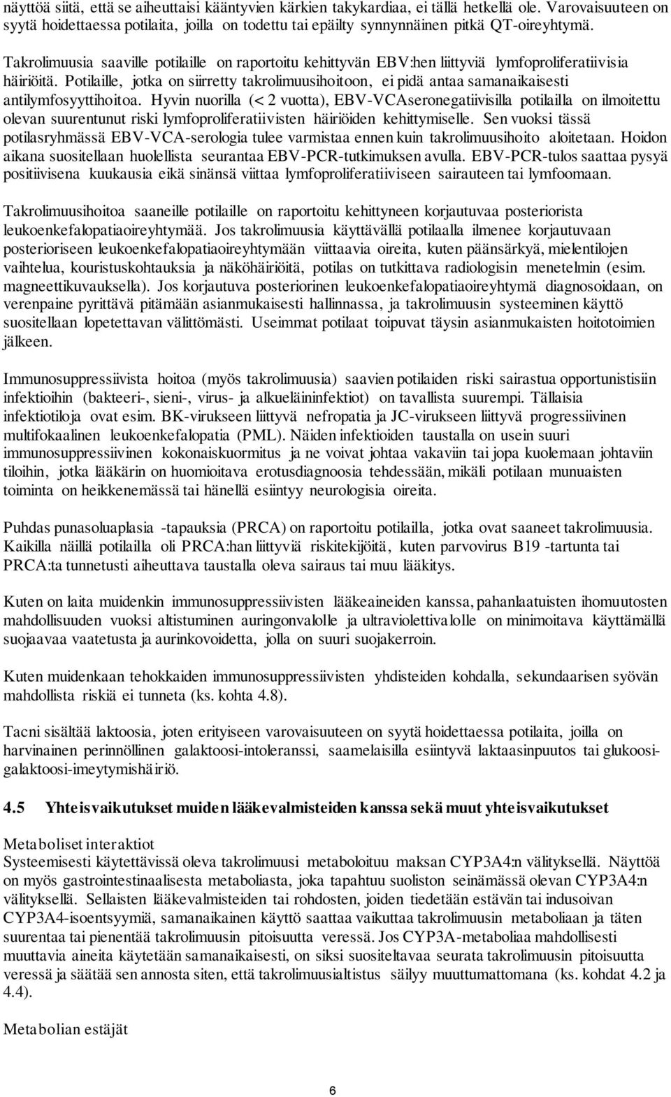 Takrolimuusia saaville potilaille on raportoitu kehittyvän EBV:hen liittyviä lymfoproliferatiivisia häiriöitä.