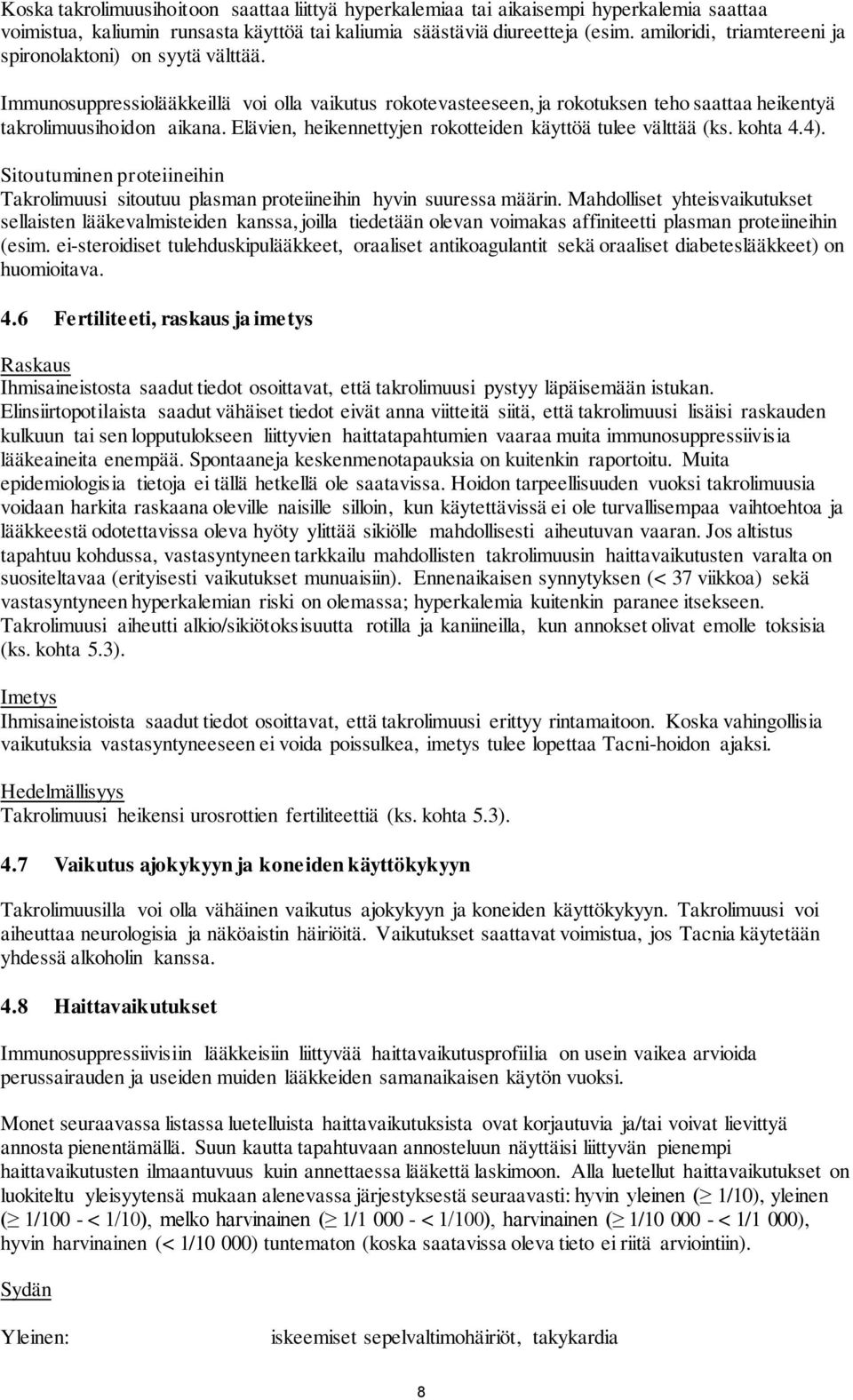 Elävien, heikennettyjen rokotteiden käyttöä tulee välttää (ks. kohta 4.4). Sitoutuminen proteiineihin Takrolimuusi sitoutuu plasman proteiineihin hyvin suuressa määrin.