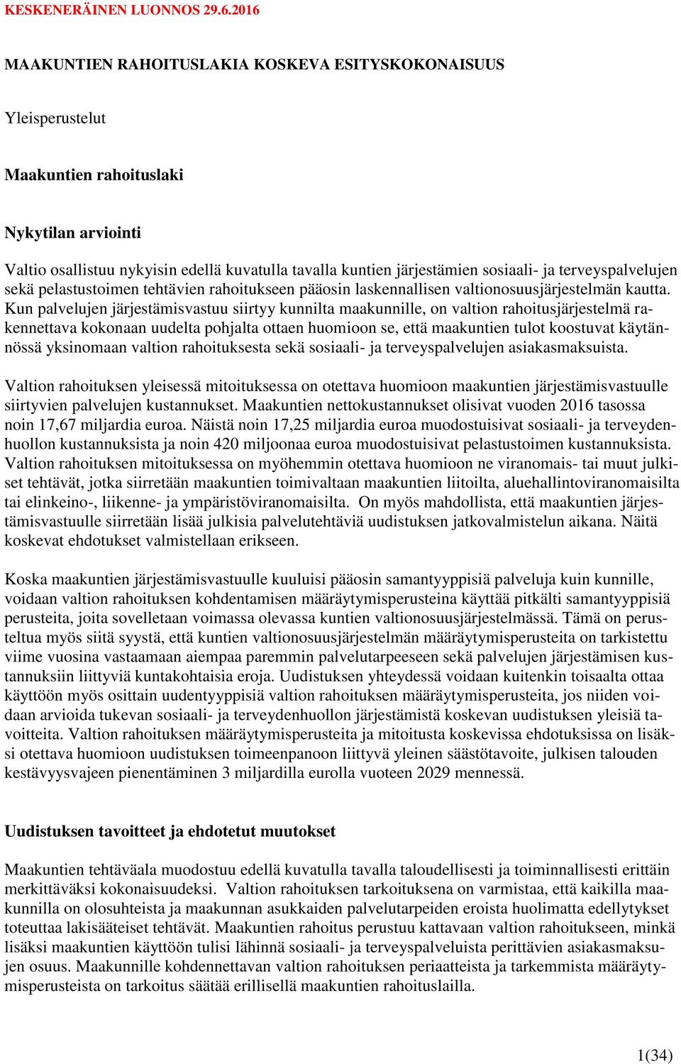 Kun palvelujen järjestämisvastuu siirtyy kunnilta maakunnille, on valtion rahoitusjärjestelmä rakennettava kokonaan uudelta pohjalta ottaen huomioon se, että maakuntien tulot koostuvat käytännössä