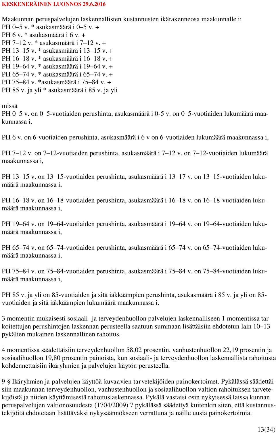 ja yli * asukasmäärä i 85 v. ja yli missä PH 0 5 v. on 0 5-vuotiaiden perushinta, asukasmäärä i 0-5 v. on 0 5-vuotiaiden lukumäärä maakunnassa i, PH 6 v.