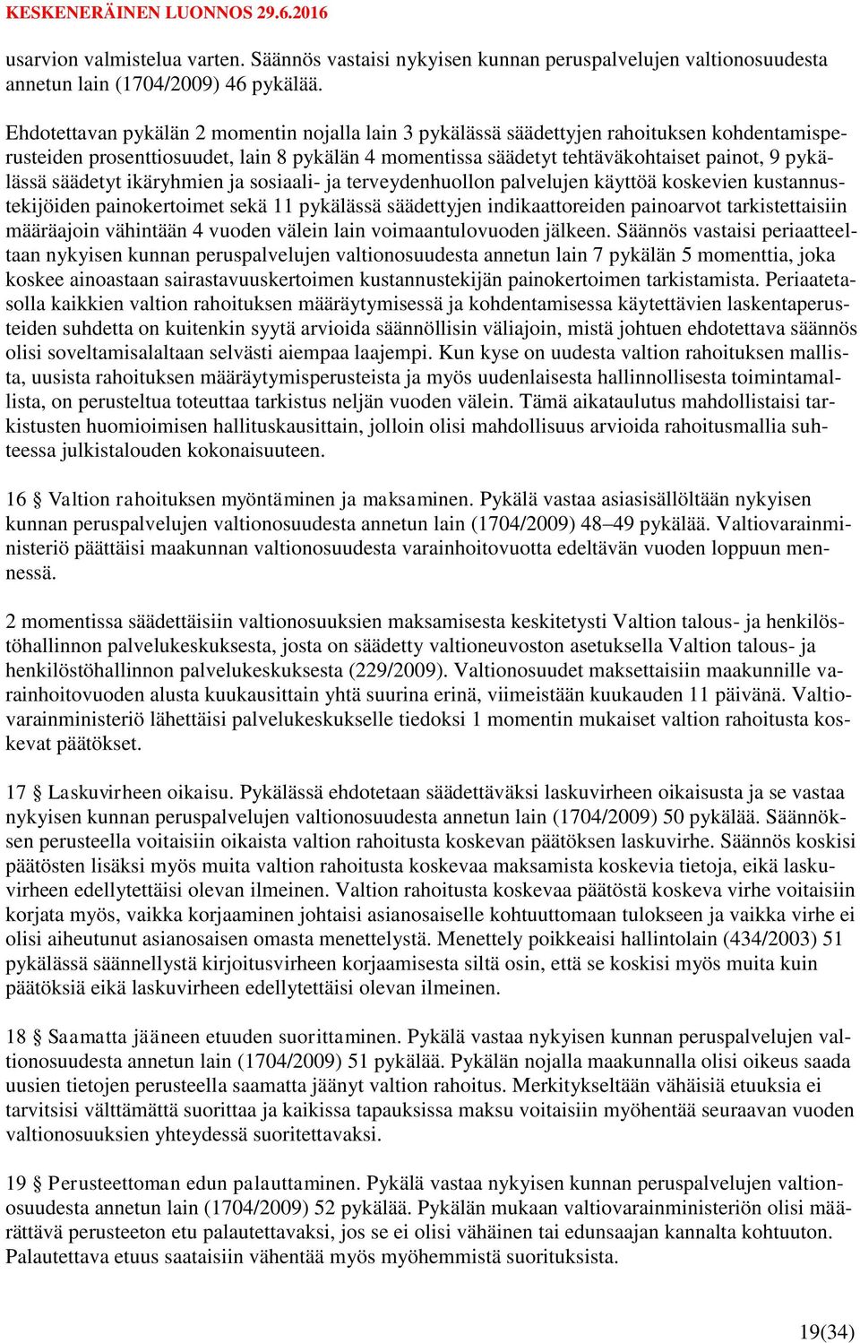 säädetyt ikäryhmien ja sosiaali- ja terveydenhuollon palvelujen käyttöä koskevien kustannustekijöiden painokertoimet sekä 11 pykälässä säädettyjen indikaattoreiden painoarvot tarkistettaisiin