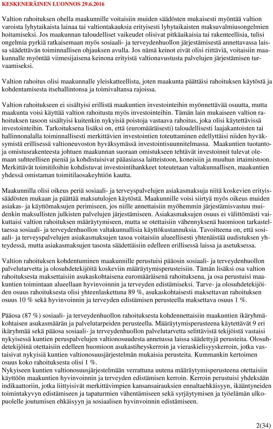 Jos maakunnan taloudelliset vaikeudet olisivat pitkäaikaisia tai rakenteellisia, tulisi ongelmia pyrkiä ratkaisemaan myös sosiaali- ja terveydenhuollon järjestämisestä annettavassa laissa säädettävän