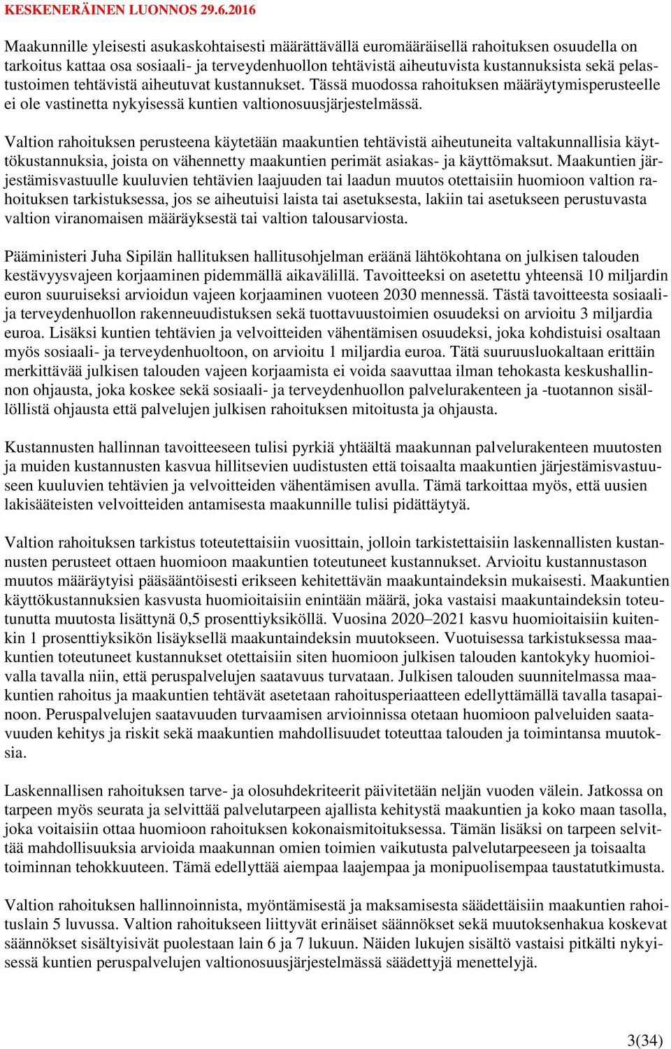 Valtion rahoituksen perusteena käytetään maakuntien tehtävistä aiheutuneita valtakunnallisia käyttökustannuksia, joista on vähennetty maakuntien perimät asiakas- ja käyttömaksut.