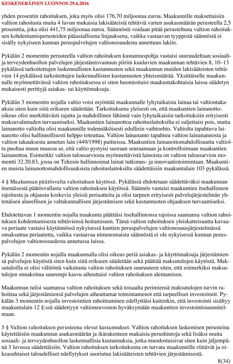 Säännöstä voidaan pitää perusteltuna valtion rahoituksen kohdentamisperusteiden pääasiallisena linjauksena, vaikka vastaavan tyyppistä säännöstä ei sisälly nykyiseen kunnan peruspalvelujen