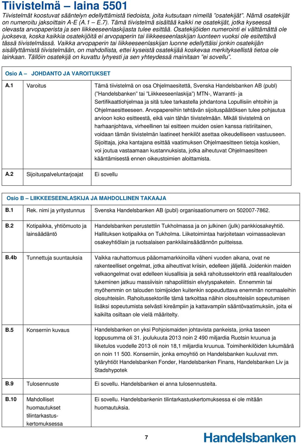 Osatekijöiden numerointi ei välttämättä ole juokseva, koska kaikkia osatekijöitä ei arvopaperin tai liikkeeseenlaskijan luonteen vuoksi ole esitettävä tässä tiivistelmässä.