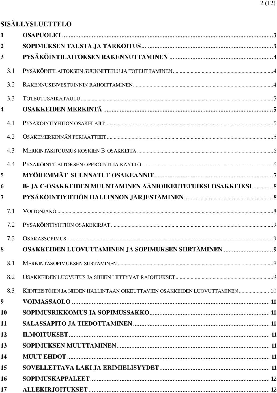 4 PYSÄKÖINTILAITOKSEN OPEROINTI JA KÄYTTÖ... 6 5 MYÖHEMMÄT SUUNNATUT OSAKEANNIT... 7 6 B- JA C-OSAKKEIDEN MUUNTAMINEN ÄÄNIOIKEUTETUIKSI OSAKKEIKSI... 8 7 PYSÄKÖINTIYHTIÖN HALLINNON JÄRJESTÄMINEN... 8 7.1 VOITONJAKO.