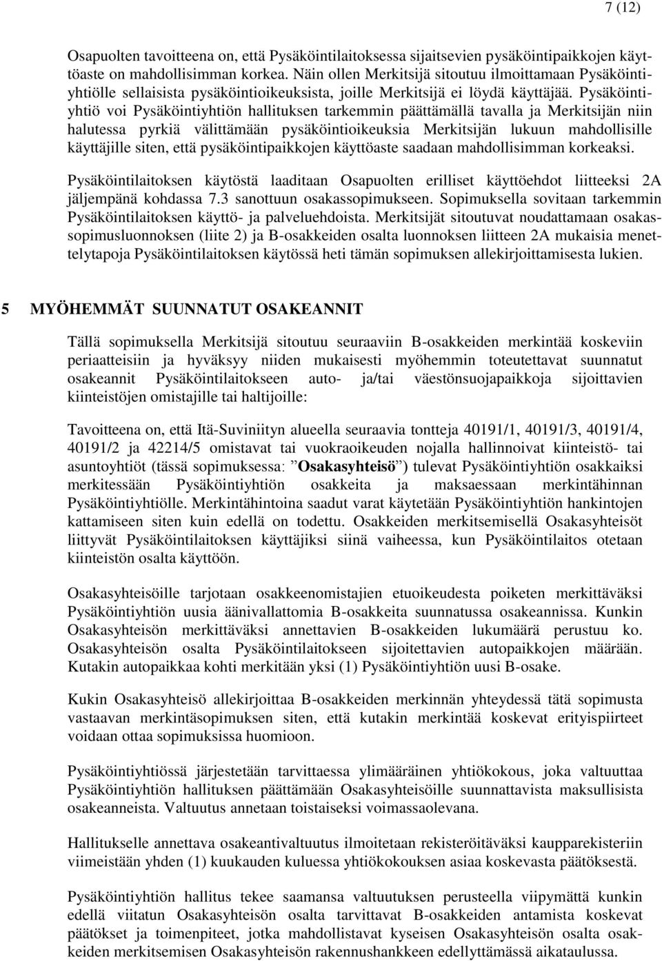 Pysäköintiyhtiö voi Pysäköintiyhtiön hallituksen tarkemmin päättämällä tavalla ja Merkitsijän niin halutessa pyrkiä välittämään pysäköintioikeuksia Merkitsijän lukuun mahdollisille käyttäjille siten,