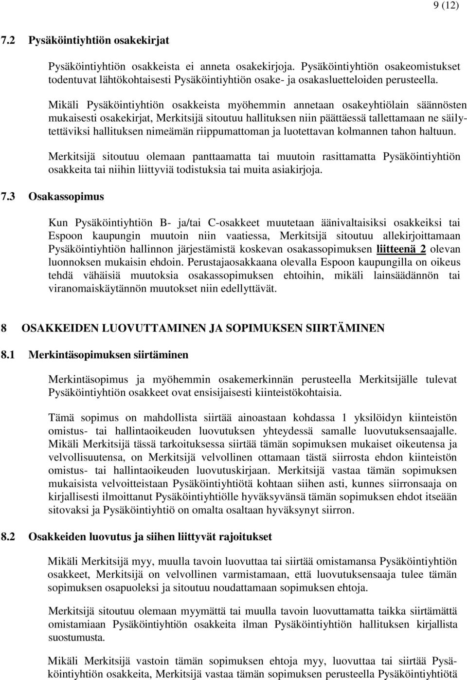 Mikäli Pysäköintiyhtiön osakkeista myöhemmin annetaan osakeyhtiölain säännösten mukaisesti osakekirjat, Merkitsijä sitoutuu hallituksen niin päättäessä tallettamaan ne säilytettäviksi hallituksen