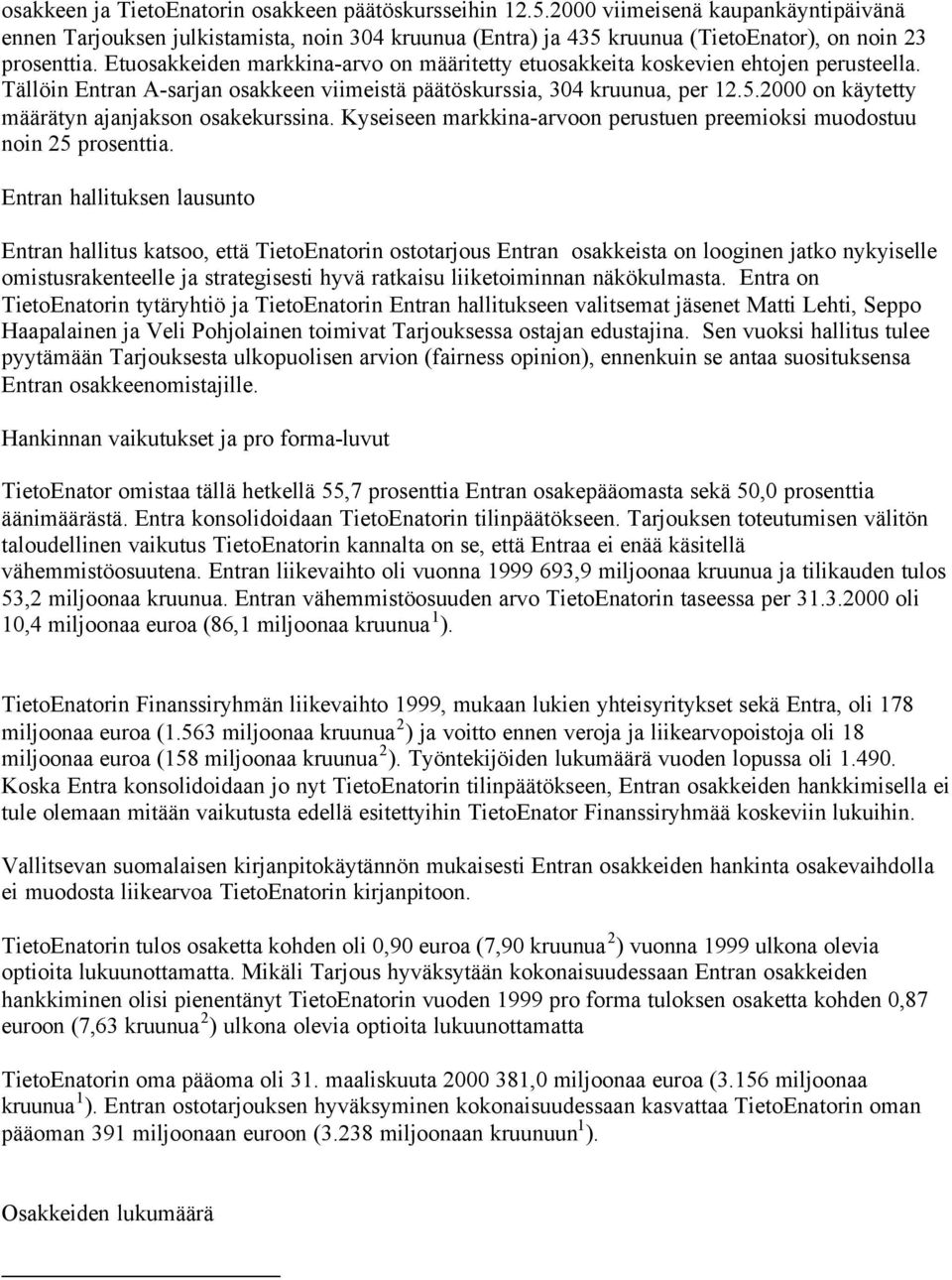 Etuosakkeiden markkina-arvo on määritetty etuosakkeita koskevien ehtojen perusteella. Tällöin Entran A-sarjan osakkeen viimeistä päätöskurssia, 304 kruunua, per 12.5.