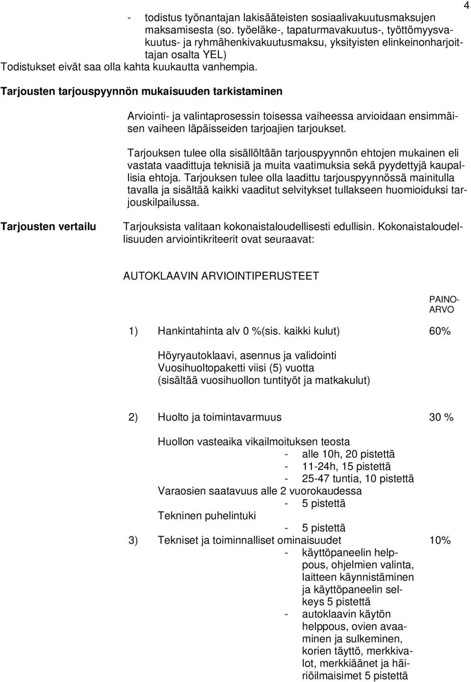 Tarjousten tarjouspyynnön mukaisuuden tarkistaminen Arviointi- ja valintaprosessin toisessa vaiheessa arvioidaan ensimmäisen vaiheen läpäisseiden tarjoajien tarjoukset.