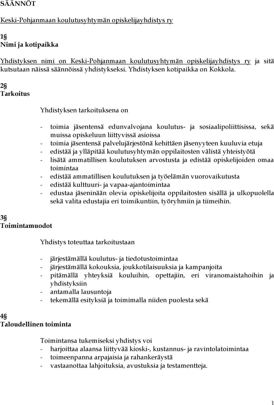 2 Tarkoitus 3 Toimintamuodot 4 Taloudellinen toiminta Yhdistyksen tarkoituksena on - toimia jäsentensä edunvalvojana koulutus- ja sosiaalipoliittisissa, sekä muissa opiskeluun liittyvissä asioissa -