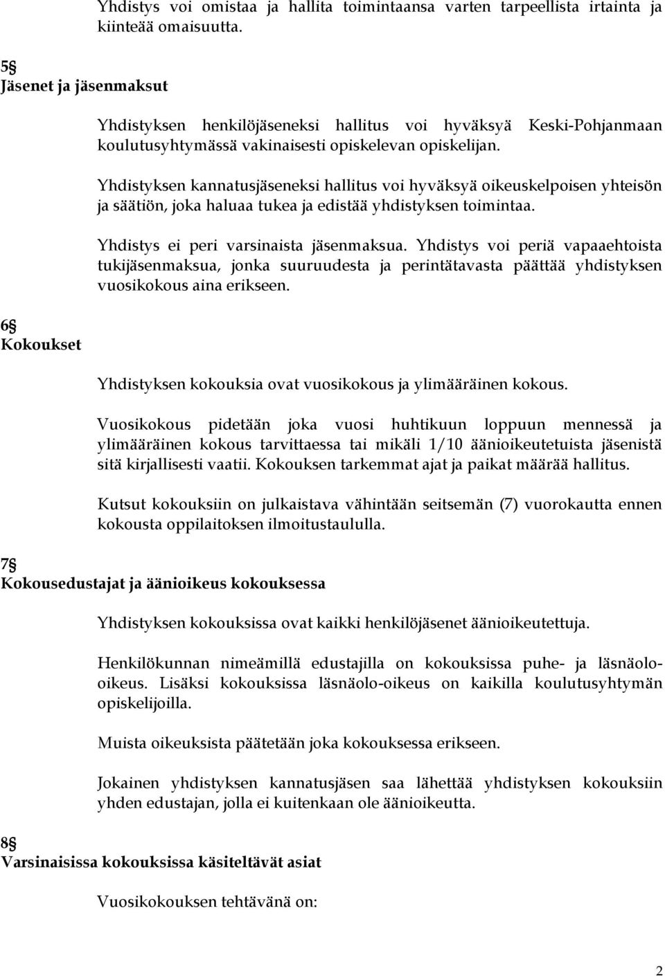 Keski-Pohjanmaan Yhdistyksen kannatusjäseneksi hallitus voi hyväksyä oikeuskelpoisen yhteisön ja säätiön, joka haluaa tukea ja edistää yhdistyksen toimintaa. Yhdistys ei peri varsinaista jäsenmaksua.