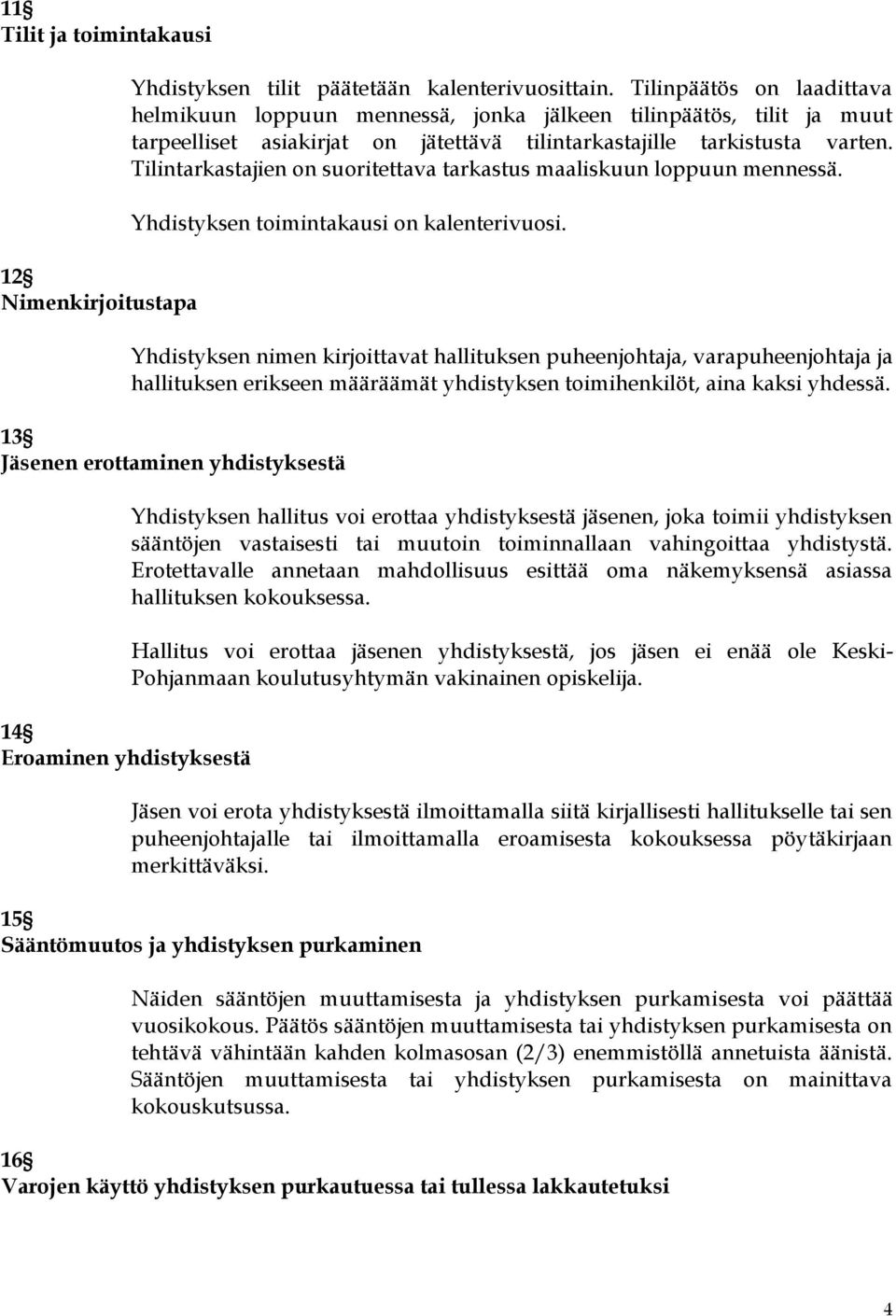 Tilintarkastajien on suoritettava tarkastus maaliskuun loppuun mennessä. Yhdistyksen toimintakausi on kalenterivuosi.