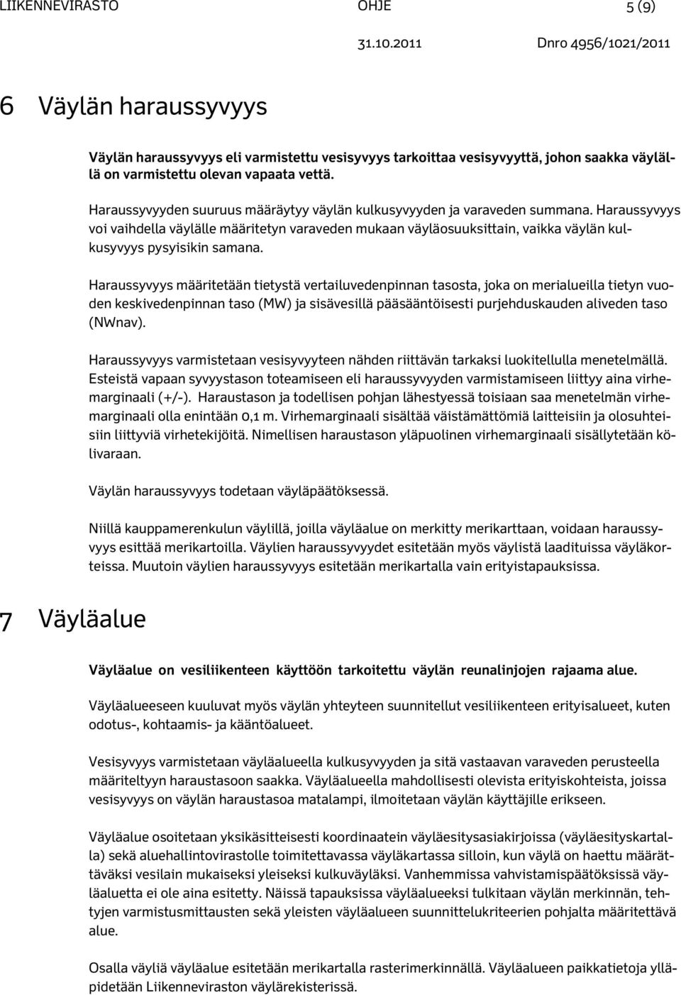 Haraussyvyys voi vaihdella väylälle määritetyn varaveden mukaan väyläosuuksittain, vaikka väylän kulkusyvyys pysyisikin samana.