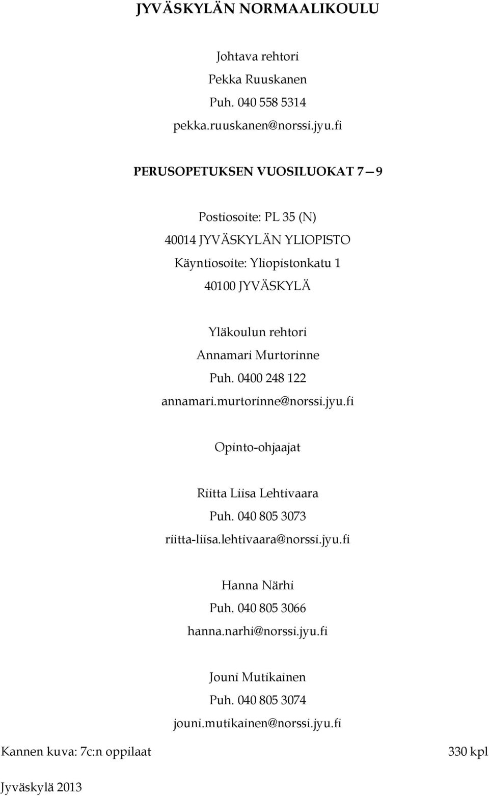 rehtori Annamari Murtorinne Puh. 0400248122 annamari.murtorinne@norssi.jyu.fi Opinto-ohjaajat Riitta Liisa Lehtivaara Puh.