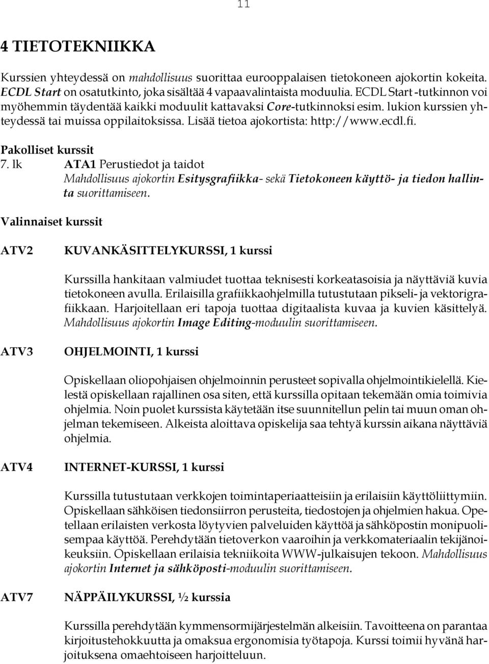 lk ATA1 Perustiedot ja taidot Mahdollisuus ajokortin Esitysgrafiikka- sekä Tietokoneen käyttö- ja tiedon hallinta suorittamiseen.