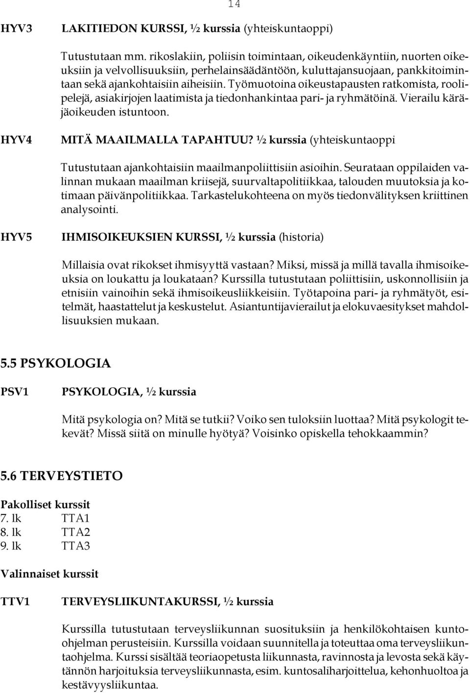 Työmuotoina oikeustapausten ratkomista, roolipelejä, asiakirjojen laatimista ja tiedonhankintaa pari- ja ryhmätöinä. Vierailu käräjäoikeuden istuntoon. HYV4 MITÄ MAAILMALLA TAPAHTUU?