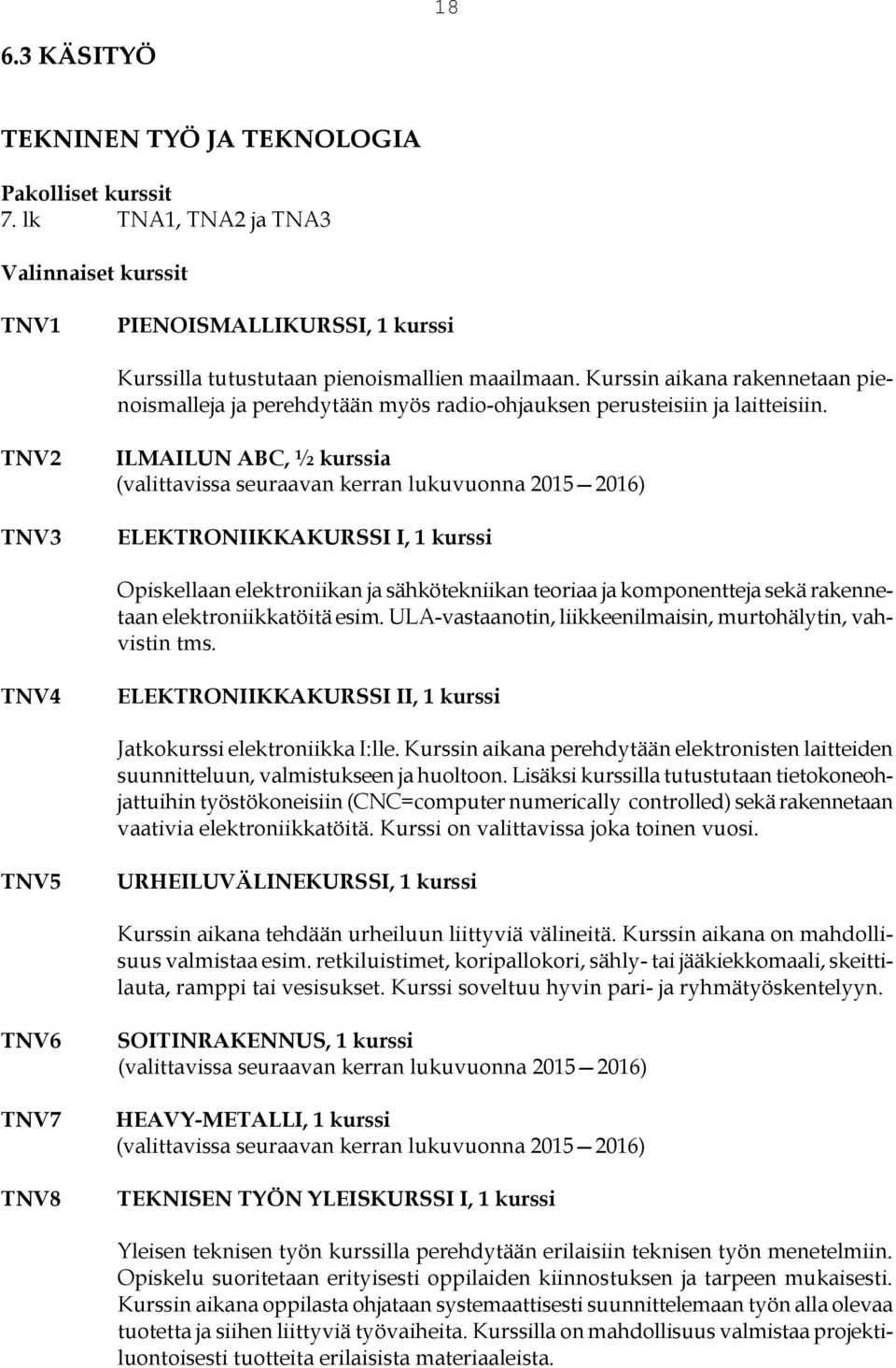 TNV2 TNV3 ILMAILUN ABC, ½ kurssia (valittavissa seuraavan kerran lukuvuonna 2015 2016) ELEKTRONIIKKAKURSSI I, 1 kurssi Opiskellaan elektroniikan ja sähkötekniikan teoriaa ja komponentteja sekä