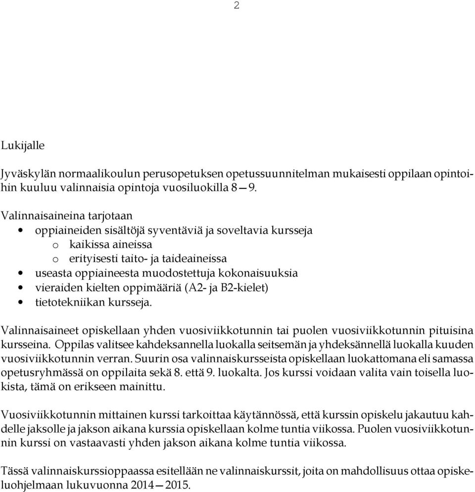 vieraiden kielten oppimääriä (A2- ja B2-kielet) tietotekniikan kursseja. Valinnaisaineet opiskellaan yhden vuosiviikkotunnin tai puolen vuosiviikkotunnin pituisina kursseina.