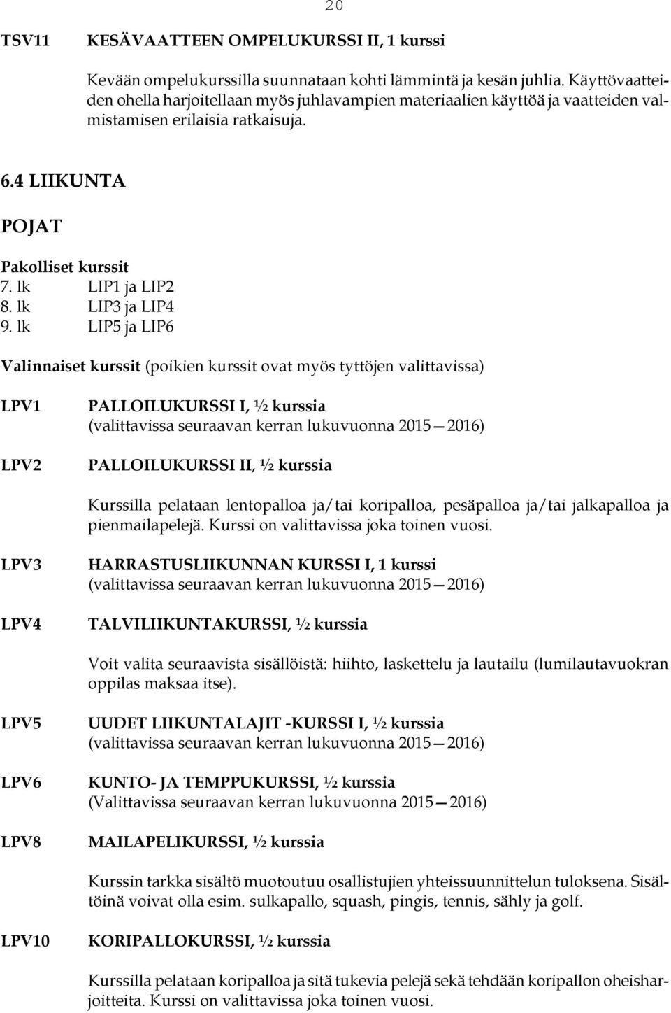 lk LIP5 ja LIP6 (poikien kurssit ovat myös tyttöjen valittavissa) LPV1 LPV2 PALLOILUKURSSI I, ½ kurssia (valittavissa seuraavan kerran lukuvuonna 2015 2016) PALLOILUKURSSI II, ½ kurssia Kurssilla