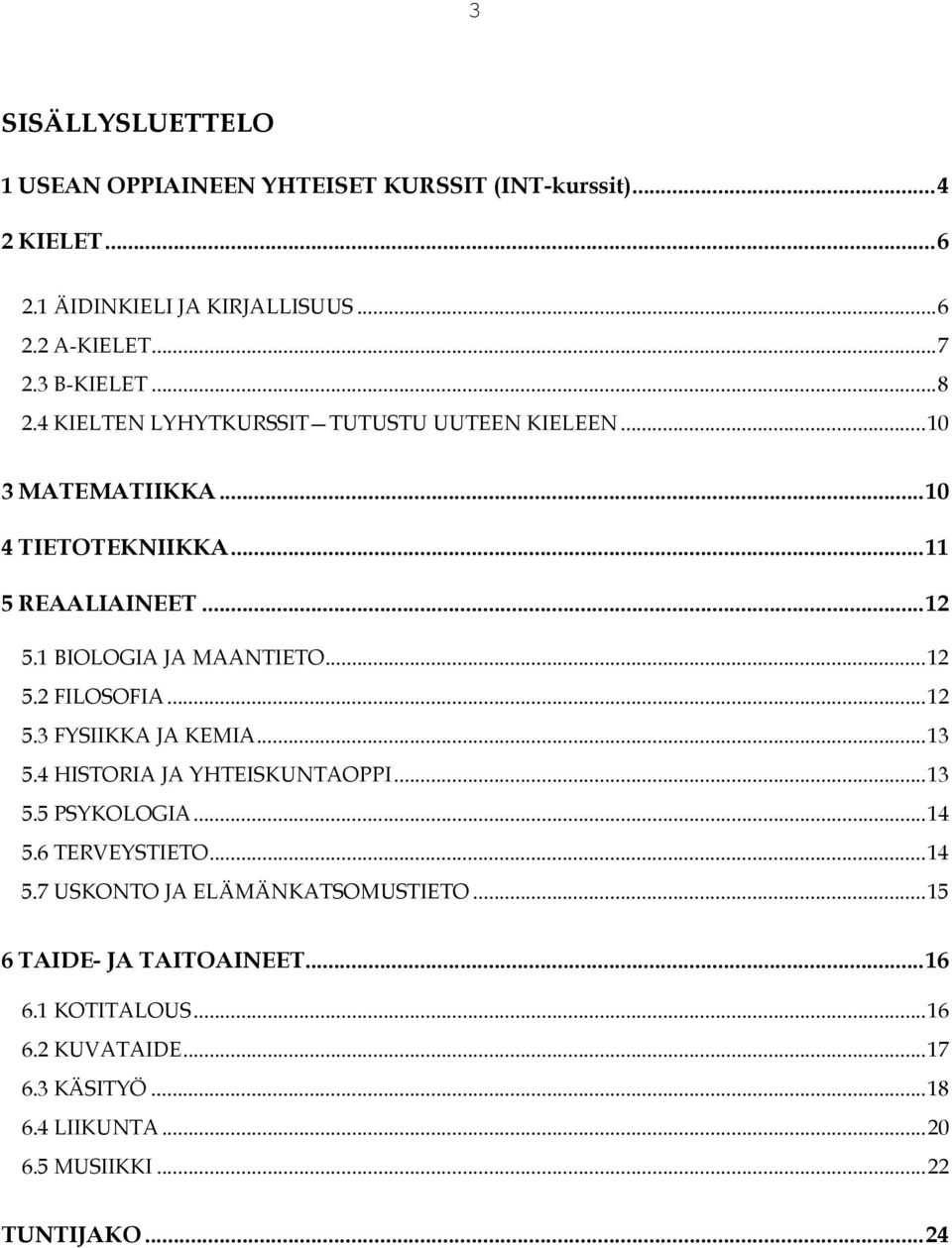 .. 12 5.3 FYSIIKKA JA KEMIA... 13 5.4 HISTORIA JA YHTEISKUNTAOPPI... 13 5.5 PSYKOLOGIA... 14 5.6 TERVEYSTIETO... 14 5.7 USKONTO JA ELÄMÄNKATSOMUSTIETO.