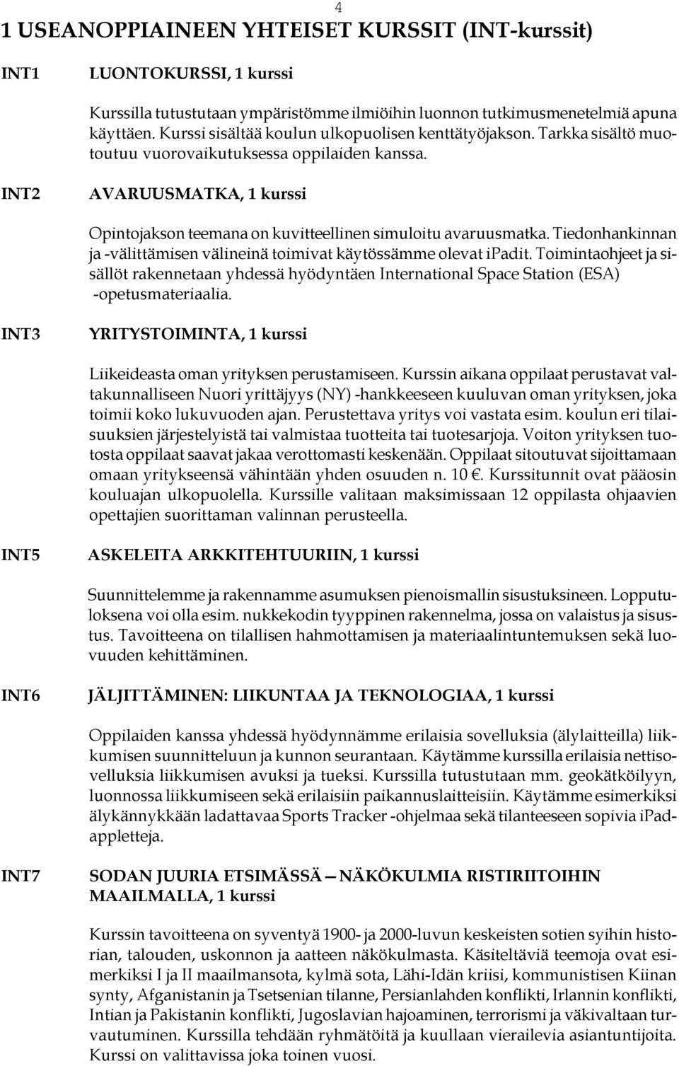 INT2 AVARUUSMATKA, 1 kurssi Opintojakson teemana on kuvitteellinen simuloitu avaruusmatka. Tiedonhankinnan ja -välittämisen välineinä toimivat käytössämme olevat ipadit.