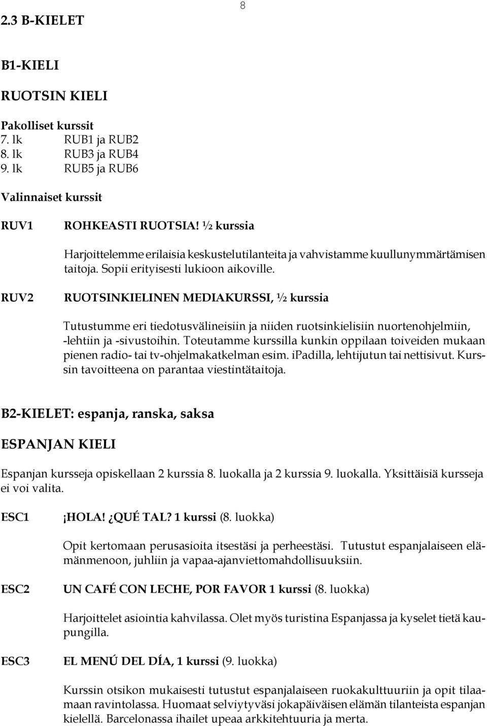 RUV2 RUOTSINKIELINEN MEDIAKURSSI, ½ kurssia Tutustumme eri tiedotusvälineisiin ja niiden ruotsinkielisiin nuortenohjelmiin, -lehtiin ja -sivustoihin.