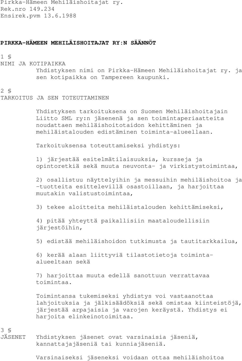 2 TARKOITUS JA SEN TOTEUTTAMINEN Yhdistyksen tarkoituksena on Suomen Mehiläishoitajain Liitto SML ry:n jäsenenä ja sen toimintaperiaatteita noudattaen mehiläishoitotaidon kehittäminen ja