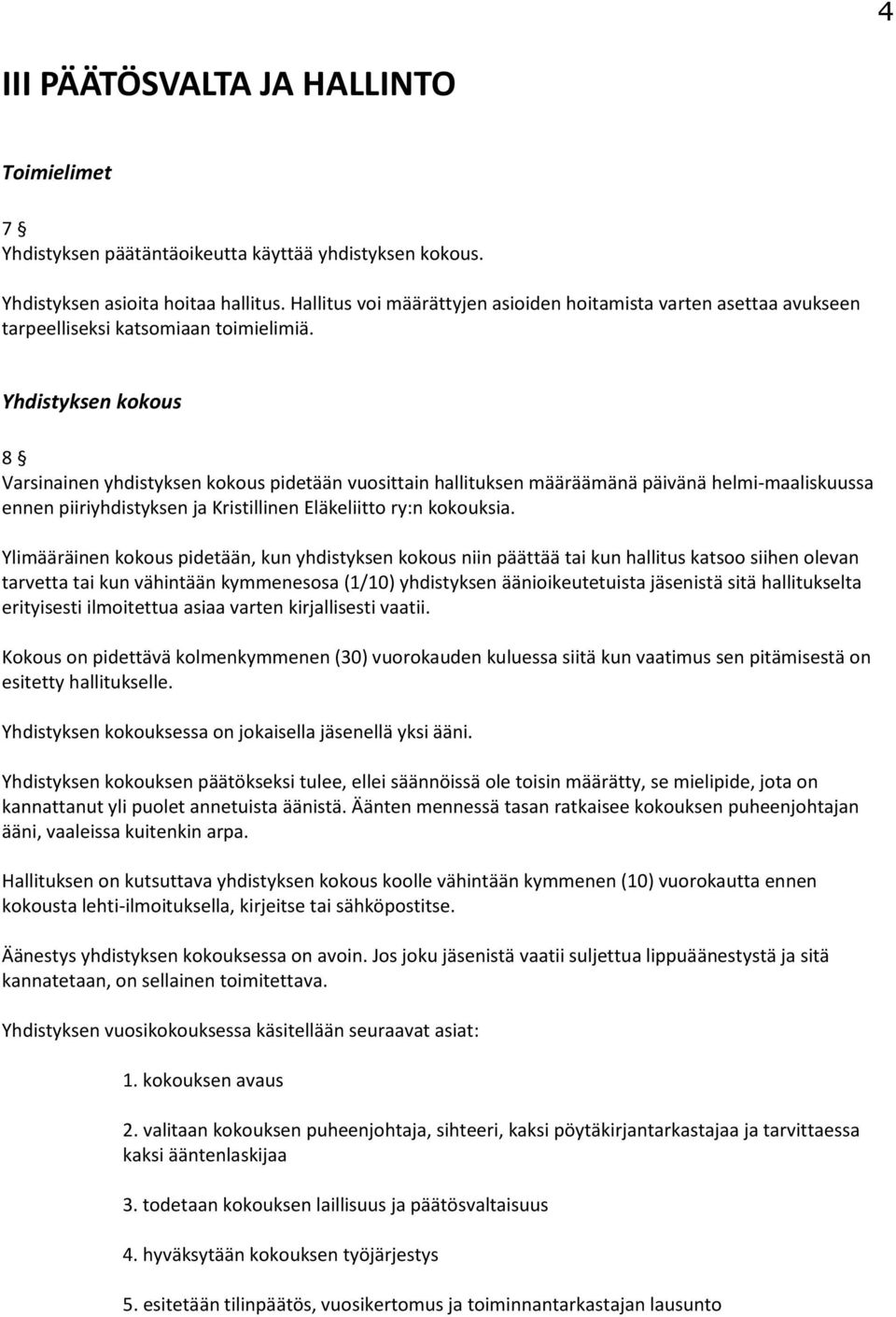 Yhdistyksen kokous 8 Varsinainen yhdistyksen kokous pidetään vuosittain hallituksen määräämänä päivänä helmi-maaliskuussa ennen piiriyhdistyksen ja Kristillinen Eläkeliitto ry:n kokouksia.